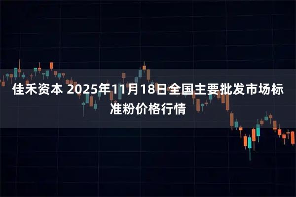 佳禾资本 2025年11月18日全国主要批发市场标准粉价格行情
